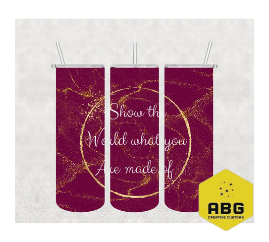 Show the world what you are made of - 20oz Tumbler Wrap - Digital file only - sublimation