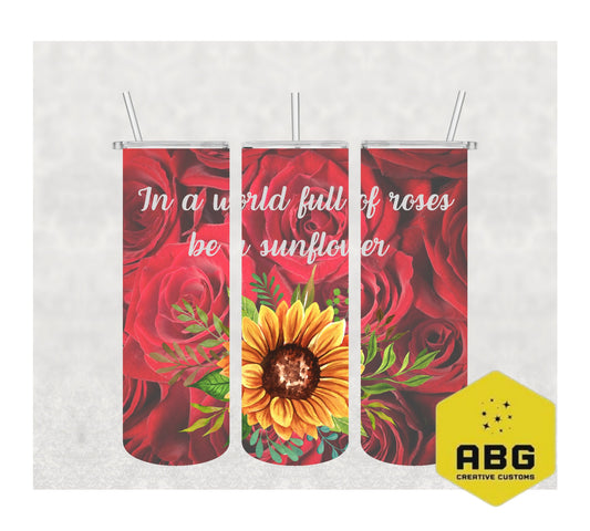 In a world full of Roses, be a sunflower - 20oz Tumbler Wrap - Digital file only - sublimation